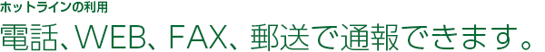 電話、WEB、FAX、郵送で通報できます。